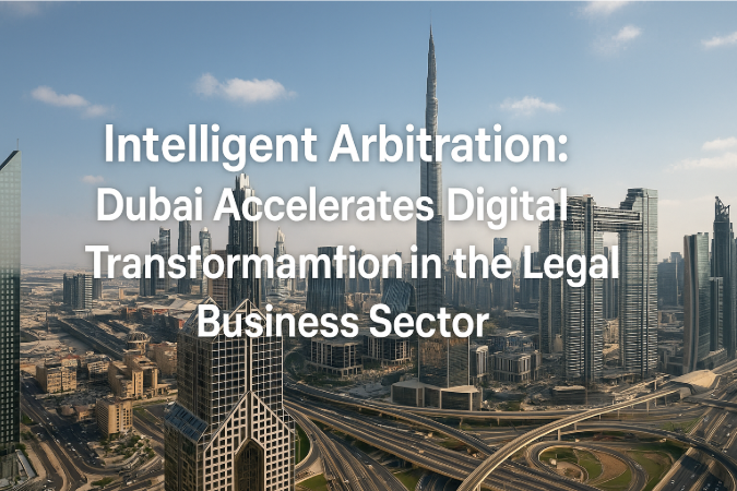 Intelligent Arbitration: Dubai Accelerates Digital Transformation in the Legal Business Sector